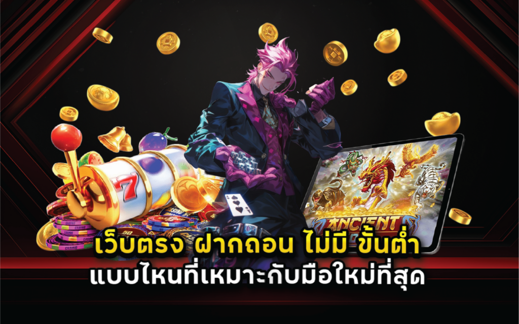 เว็บตรง ฝากถอน ไม่มี ขั้นต่ำ แบบไหนที่เหมาะกับมือใหม่ที่สุด